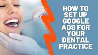 How To Set Up Google Ads Properly For Your Dental Practice