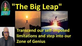 "The Big Leap" :  Transcend our self-imposed limitations and step into our Zone of Genius