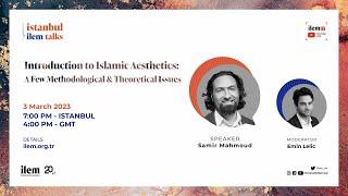 ILEM Istanbul Talks - 12 I Introduction to Islamic Aesthetics I Samir Mahmoud