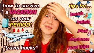 how to survive VACATION on your period!! // tips and tricks for traveling on your time of the month