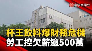 杯王飲料爆財務危機 勞工控欠薪逾500萬｜#寰宇新聞@globalnewstw