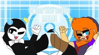 I am the man MEME - Ft. showdown bandit and bendy