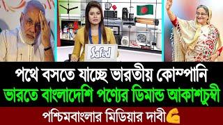 ভারতের বাজারে বাংলাদেশি পণ্যের চাহিদা এখন আকাশচুম্বী (পশ্চিমবাংলার মিডিয়া নিজেরাই বলছে)  BD Tube