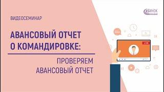 АВАНСОВЫЙ ОТЧЕТ О КОМАНДИРОВКЕ - Проверяем авансовый отчет