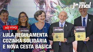 Lula regulamenta programa Cozinha Solidária e nova cesta básica | Seu Jornal 05.03