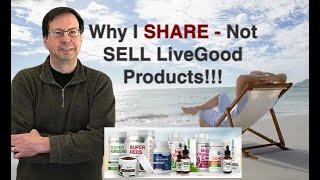 Why I SHARE - Not Sell - LiveGood Products! The Answer Might Shock You. MLM Will Never be the Same.