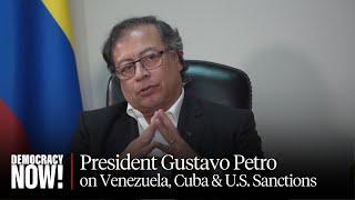 Colombian President Gustavo Petro on Venezuela, Cuba & How U.S. Sanctions Are Driving Migration