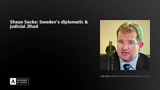 Shaun Sacks: Sweden's diplomatic & judicial Jihad