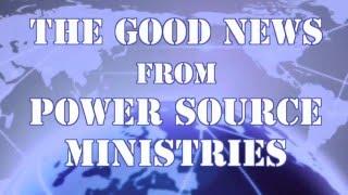 The Good News From Power Source Ministries