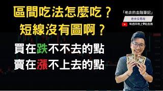 【交易解析】老余前幾天的「區間吃法」到底怎麼吃的？ 我怎麼看不到標準圖？ 聊：大格局有圖，短格局怎麼摸？ 如何買在跌不下去的點，賣在漲不上去的點？  20240215【老余交易夜】