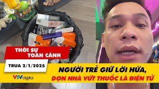 Thời sự toàn cảnh trưa 2/1: Người trẻ giữ lời hứa, dọn nhà vứt thuốc lá điện tử | VTV24