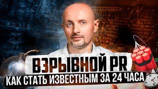 Как стать известным за 24 часа? Взрывной PR для бизнеса и личного бренда.