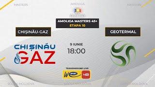 LIVE! Amoliga Masters 45+. FC Chișinău-Gaz x Geotermal. Etapa 10