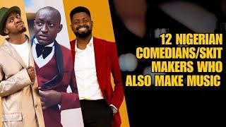 12 NIGERIAN COMEDIANS/SKIT MAKERS WHO ALSO MAKE MUSIC