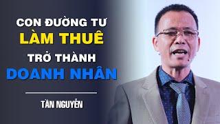 CON ĐƯỜNG TỪ LÀM THUÊ TRỞ THÀNH DOANH NHÂN | TẦN NGUYỄN