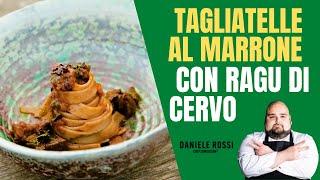 Tagliatelle di marroni al ragù di cervo dello Chef Daniele Rossi