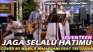 JAGA SELALU HATIMU - SEVENTEEN (LIRIK) COVER BY NABILA MAHARANI FEAT TRI SUAKA