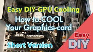 How to Cool a Graphics Card SHORT VERSION - DIY GPU Cooling Modification costing almost nothing