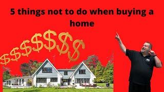 5 things not to do when buying a home