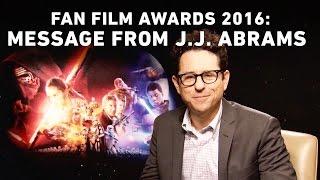 Star Wars Fan Film Awards 2016: Message from J.J. Abrams