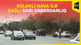 Küləkli hava şəraiti ilə bağlı sarı xəbərdarlıq verilib