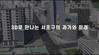 3D로 만나는 서초구의 과거와 미래 - 서초구 3D맵 '서초3동'