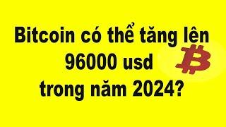 Giá Bitcoin có thể tăng lên 96000 usd trong năm 2024 không?