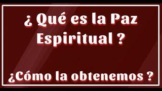 ¿Qué es la Paz Espiritual? ¿Cómo la obtenemos?