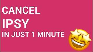 How to cancel IPSY in just 1 minute!