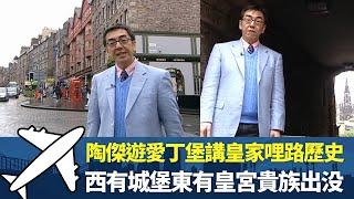 陶傑遊愛丁堡講皇家哩路歷史丨西有城堡東有皇宮貴族出没丨現今精品店林立睇山腳小巷丨細說名城 蘇格蘭 陶傑