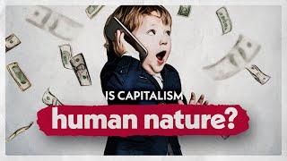 Is Capitalism Really Human Nature?
