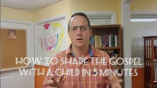 How to share the Gospel with a Child in 5 Minutes...