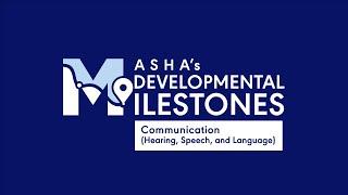 ASHA’s Developmental Milestones: Communication (Hearing, Speech, and Language)
