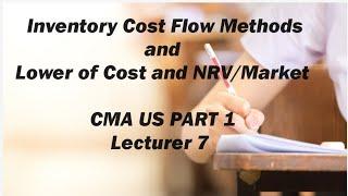 Accounting for Inventory,  Cost Flow Methods, Lower of Cost and Market/NRV, CMA (US)-PART 1-Lect 7