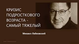 КРИЗИС ПОДРОСТКОВОГО ВОЗРАСТА  - САМЫЙ ТЯЖЕЛЫЙ Михаил Лабковский