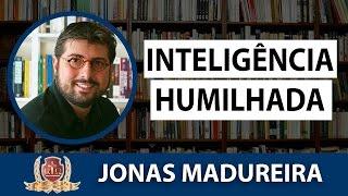 Propedêutica: Aula-1/10-Inteligência Humilhada-Jonas Madureira