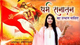 Dharm Sanatan Ka Utthan Chahiye | #NewSong धर्म सनातन का उत्थान चाहिए | #AnjaliDwivedi