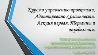 Курс по управление проектами. Адаптировано к реальности. Лекция первая. Термины и определения.