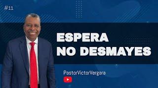 Espera y no desmayes. Pastor Víctor Vergara