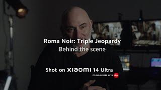 Behind the scene | Roma Noir: Triple Jeopardy shot on Xiaomi 14 Ultra