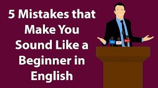 5 Mistakes that Make You Sound Like a Beginner in English