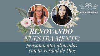 Renovando nuestra mente: pensamientos alineados con la Verdad de Dios | Arraigadas