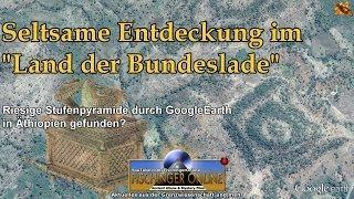 Seltsame Entdeckung im Land der Bundeslade: Riesige Stufenpyramide auf GoogleEarth in Äthiopien?