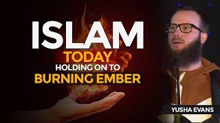Islam Today: Holding on to Burning Ember | Yusha Evans