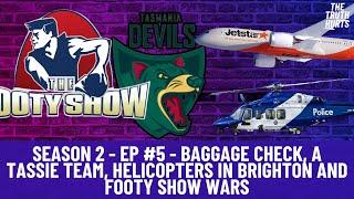 Season 2 - EP #5 - baggage check, a Tassie team, helicopters in Brighton and footy show wars