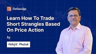 Learn How To Trade Short Strangles Based On Price Action | Abhijit Phatak | Definedge