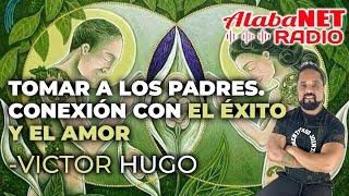 TOMAR A LOS PADRES, CONEXIÓN CON EL ÉXITO Y EL AMOR - PSIC. VICTOR HUGO