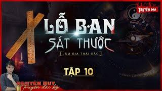 LỖ BAN SÁT THƯỚC | TẬP 10 | TRUYỆN MA TÂM LINH DÀI KỲ | NGUYỄN HUY | LÂM GIA - THÁI BẢO