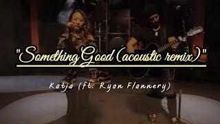 SOMETHING GOOD (acoustic remix) by Katja (ft. @RyanPatrickFlannery) | LIVE + Behind-The-Scenes