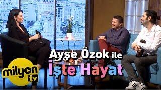 Ayşe Özok İle İşte Hayat - Serkan Yansıdman & Hasan Ersin (2. Bölüm)